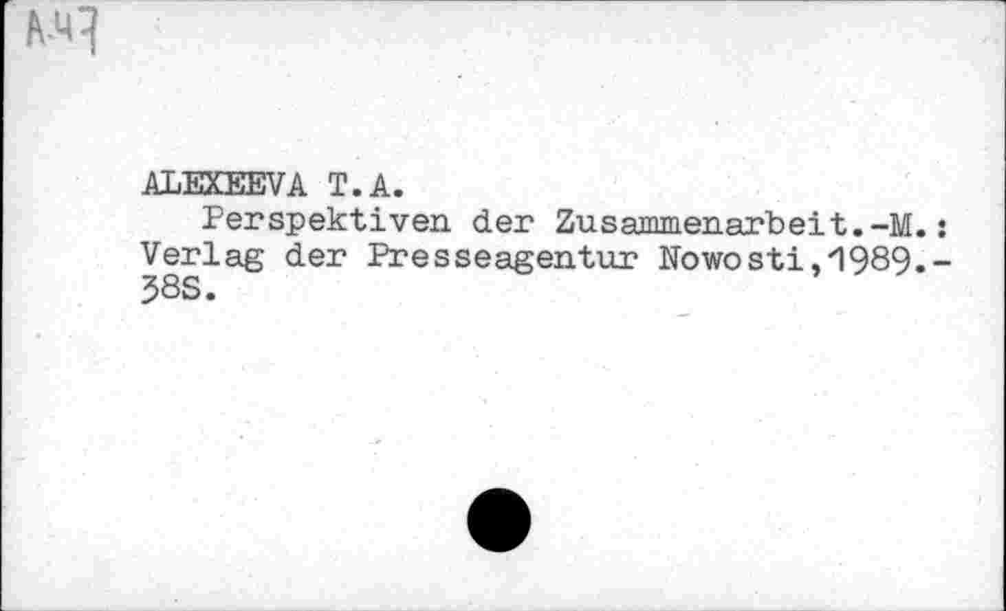 ﻿
ALEXEEVA T.A.
Perspektiven der Zusammenarbeit.-M. Verlag der Presseagentur Uowosti,z1989. J8S.